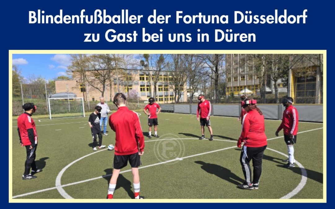 Blindenfußballer der Fortuna Düsseldorf zu Gast bei uns in Düren