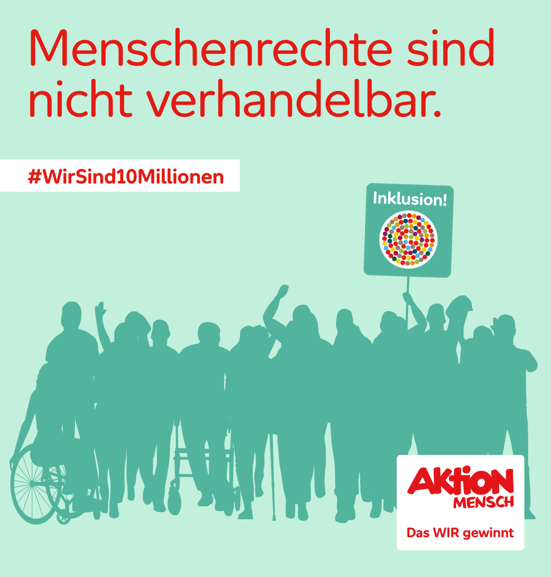 Der Hintergrund ist grün. Oben steht der Text in roter Schrift "Menschenrechte sind nicht verhandelbar." und der Hashtag "#WirSind10Millionen". Darunter sind Silhouetten von einer diversen Menschenmenge, die ein Plakat halten mit der Aufschrift "Inklusion".